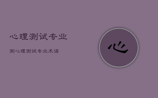 心理测试专业测，心理测试专业术语