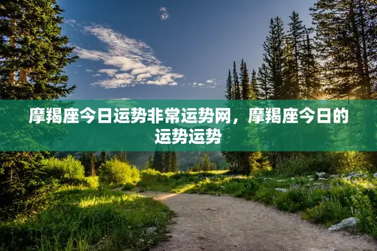 摩羯座今日运势非常运势网，摩羯座今日的运势运势