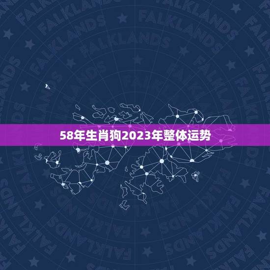 58年生肖狗2023年整体运势(顺风顺水财运亨通)