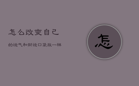 怎么改变自己的运气和财运，口袋放一样东西必定发财