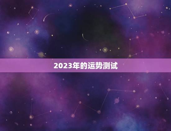 2023年的运势测试 2023年的运势测试