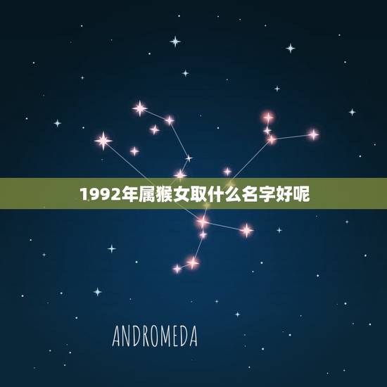 1992年属猴女取什么名字好呢(给你的宝宝起个有意义的名字)