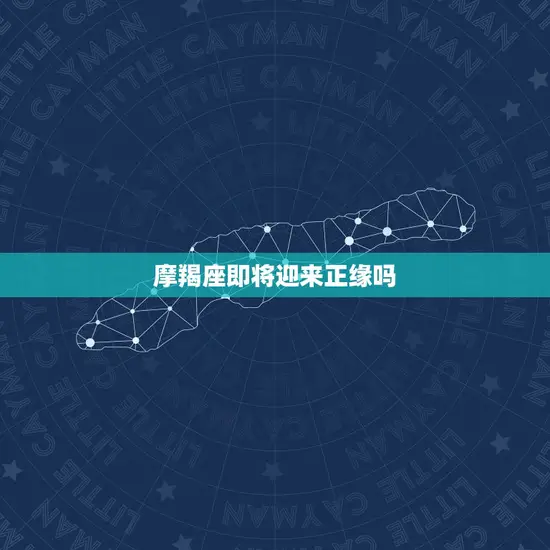摩羯座即将迎来正缘吗 摩羯座即将迎来正缘吗