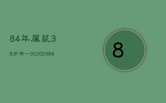 84年属鼠38岁有一灾2023，84年属鼠38岁有一灾女4月