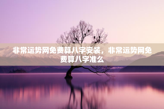 非常运势网免费算八字安装，非常运势网免费算八字准么