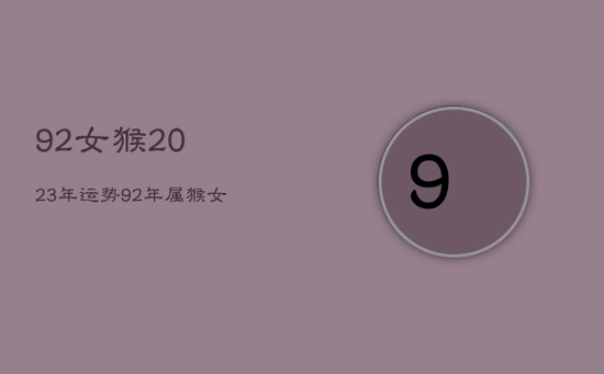 92女猴2023年运势，92年属猴女2023年