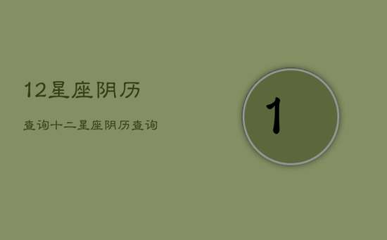 12星座阴历查询，十二星座阴历查询