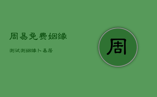 周易免费姻缘测试，测姻缘卜易居