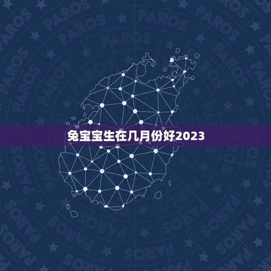 兔宝宝生在几月份好2023(如何选择的兔宝宝出生时间) 兔宝宝生在几月份好2023(如何选择的兔宝宝出生时间)