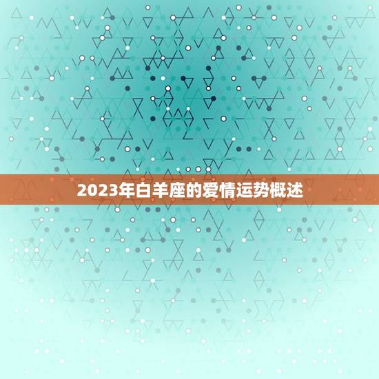 2023年白羊座的爱情运势概述