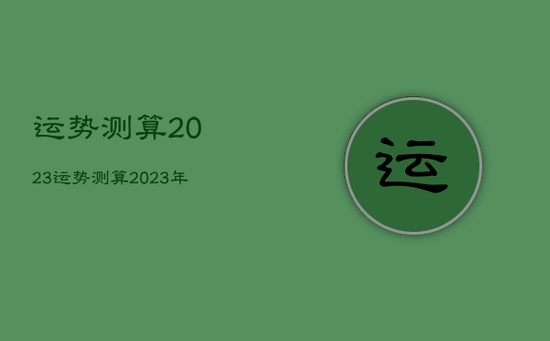 运势测算2023，运势测算2023年属羊