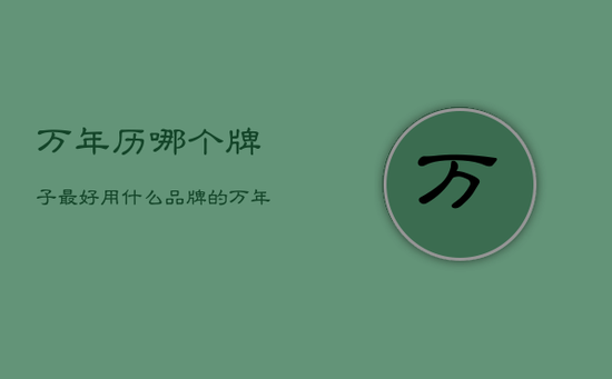 万年历哪个牌子最好用，什么品牌的万年历好