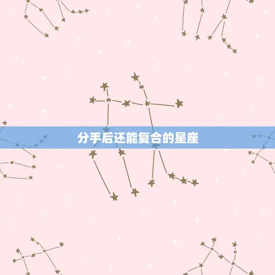 分手后还能复合的星座