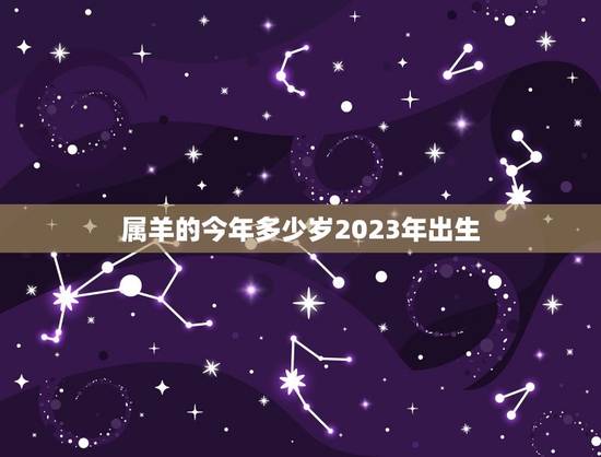 属羊的今年多少岁2023年出生(如何计算) 属羊的今年多少岁2023年出生(如何计算)