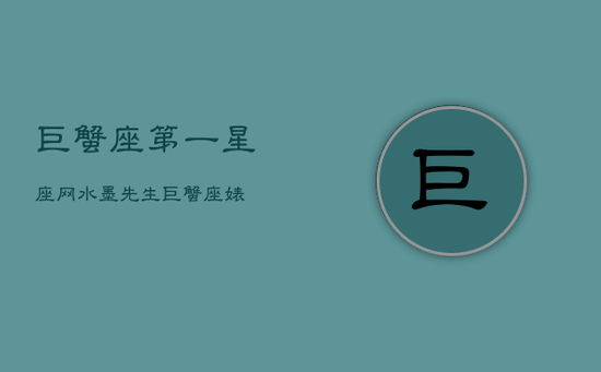 巨蟹座第一星座网水墨先生，巨蟹座婊