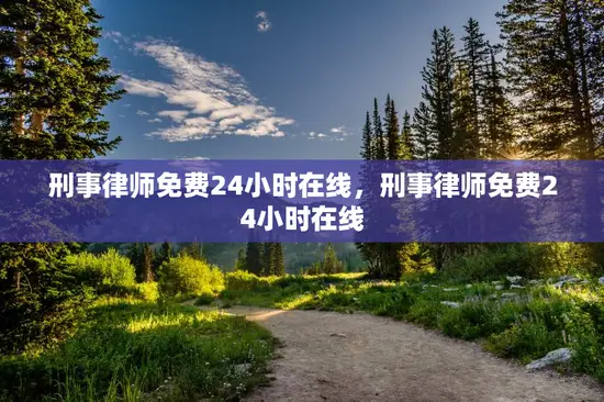 刑事律师免费24小时在线，刑事律师免费24小时在线