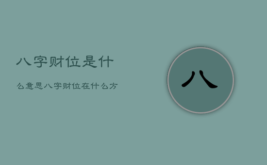 八字财位是什么意思，八字财位在什么方位