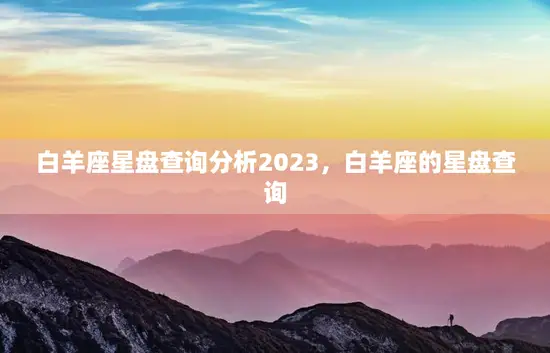 白羊座星盘查询分析2023，白羊座的星盘查询