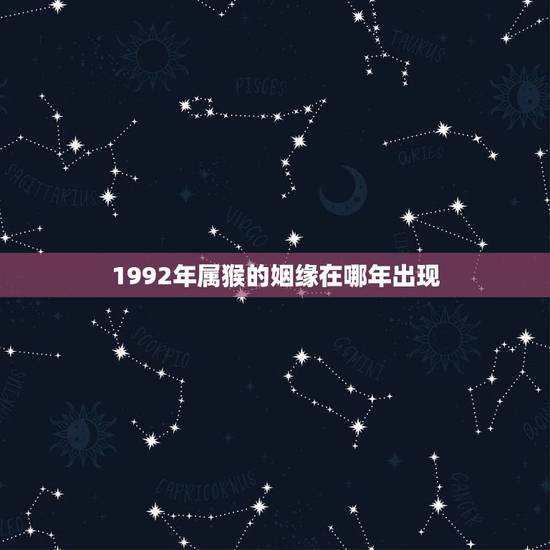 1992年属猴的姻缘在哪年出现？(介绍属猴人的婚姻运势)