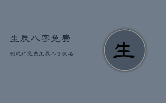 生辰八字免费测昵称，免费生辰八字测名