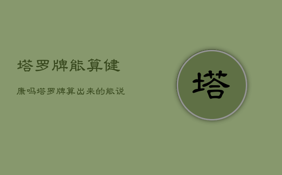 塔罗牌能算健康吗，塔罗牌算出来的能说吗