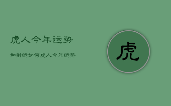 虎人今年运势和财运如何，虎人今年运势和财运如何啊