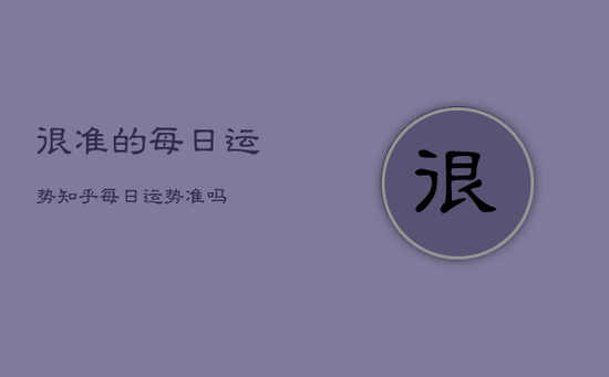 很准的每日运势知乎，每日运势准吗