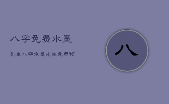 八字免费水墨先生，八字水墨先生免费预测