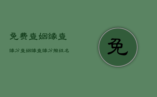 免费查姻缘查缘分,查姻缘查缘分擦姓名 免费查姻缘查缘分,查姻缘查缘分擦姓名