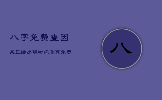 八字免费查因果，正缘出现时间测算免费