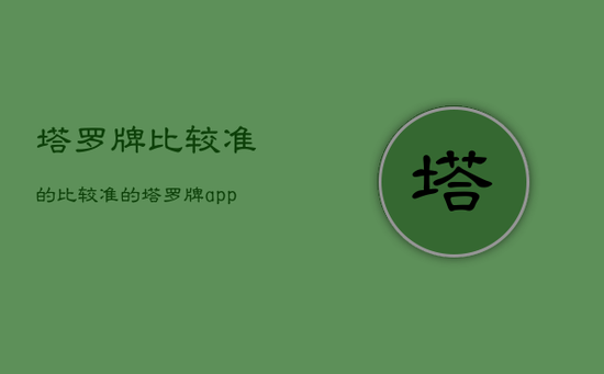 塔罗牌比较准的，比较准的塔罗牌app免费