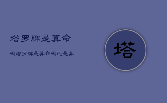 塔罗牌是算命吗，塔罗牌是算命吗还是算命