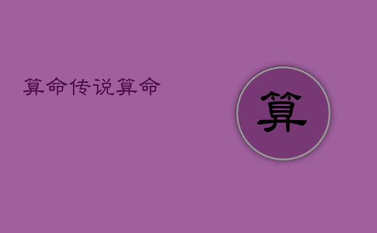 算命,
传说
算命
算命,
传说
算命