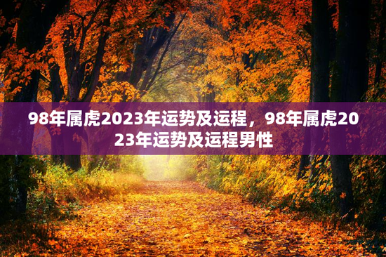 98年属虎2023年运势及运程，98年属虎2023年运势及运程男性