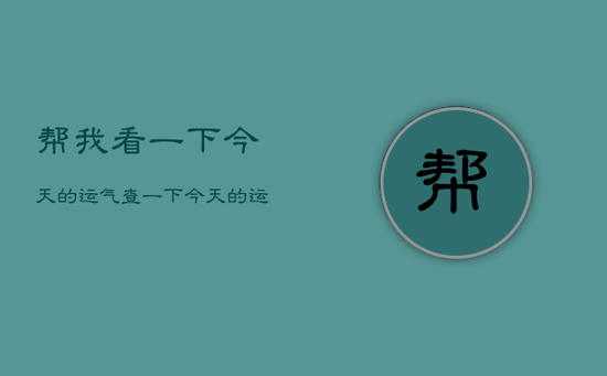 帮我看一下今天的运气，查一下今天的运气