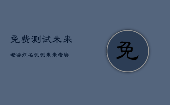 免费测试未来老婆姓名，测测未来老婆