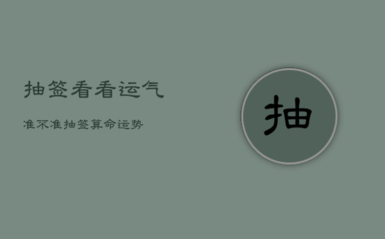 抽签看看运气准不准，抽签算命 运势