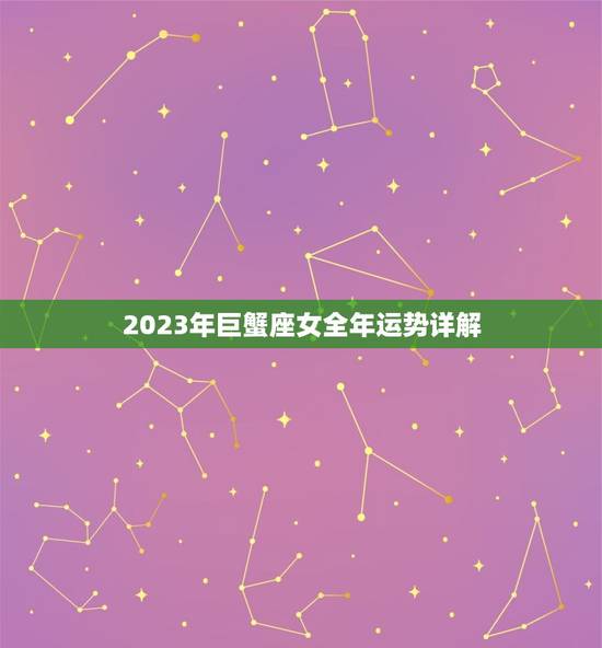 2023年巨蟹座女全年运势详解(巨蟹座女性2023年事业、爱情健康等运势分析解读) 2023年巨蟹座女全年运势详解(巨蟹座女性2023年事业、爱情健康等运势分析解读)