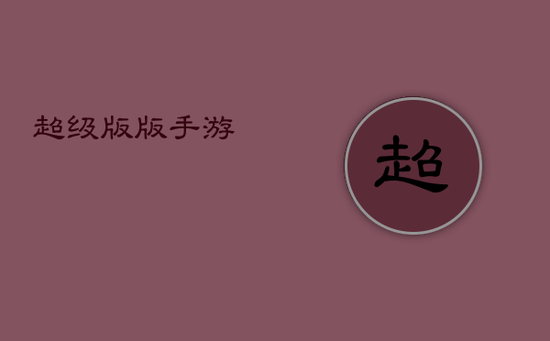 超级版，版手游