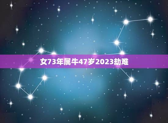 女73年属牛47岁2023劫难(如何预防自然灾害)