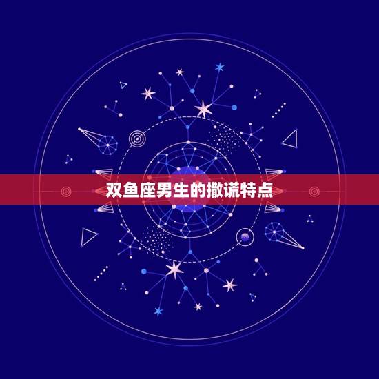 双鱼座男生的撒谎特点
