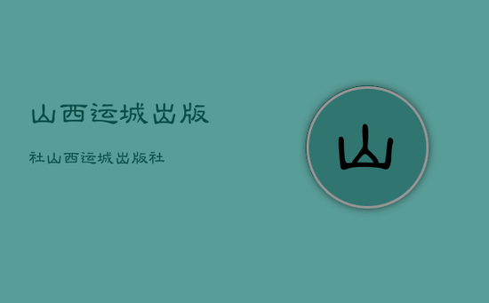 山西运城出版社，山西运城出版社