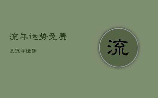 流年运势免费，星流年运势