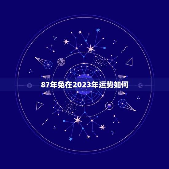 87年兔在2023年运势如何？(详解兔年运势及吉凶分析)