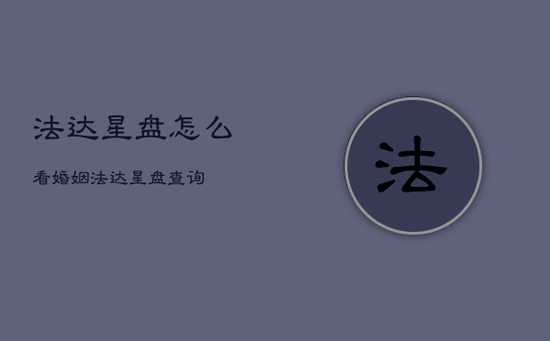 法达星盘怎么看婚姻，法达星盘查询