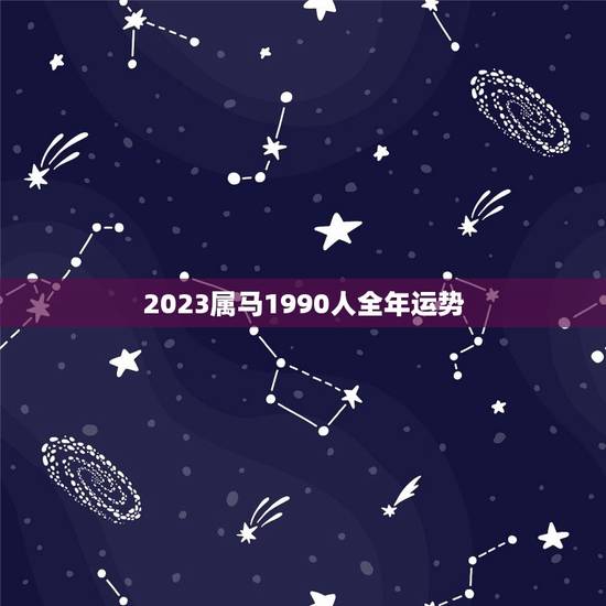 2023属马1990人全年运势(顺风顺水财运亨通) 2023属马1990人全年运势(顺风顺水财运亨通)