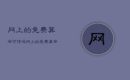 网上的免费算命可信吗，网上的免费算命会越算越薄吗
