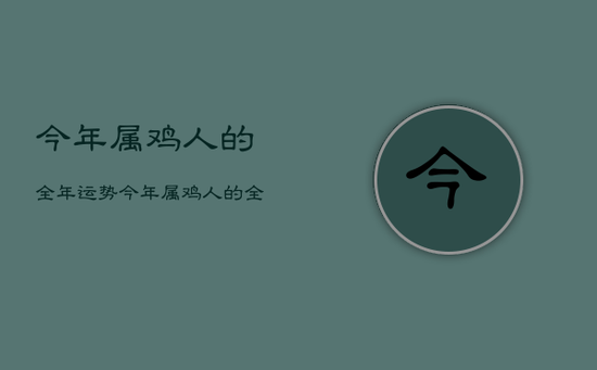 今年属鸡人的全年运势，今年属鸡人的全年运势如何