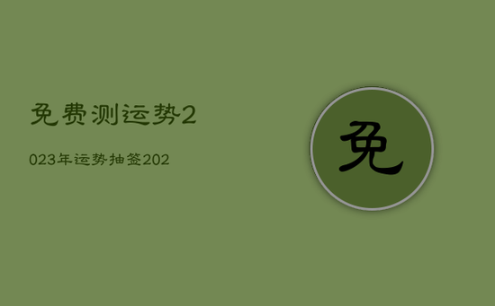 免费测运势2023年运势抽签，2023年算命