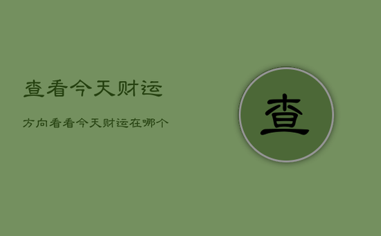 查看今天财运方向，看看今天财运在哪个方向呢